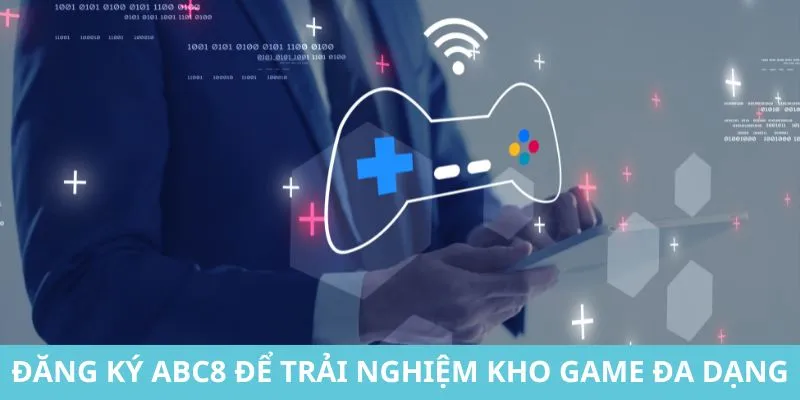 Đăng ký ABC8 để trải nghiệm kho game đa dạng