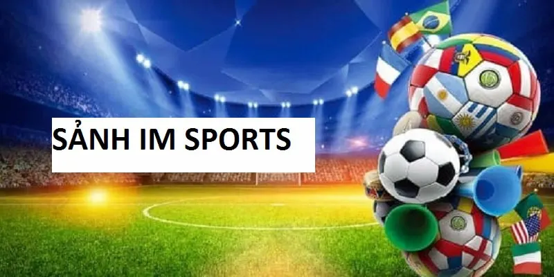 Sảnh cược IM được nhiều người lựa chọn để tham gia